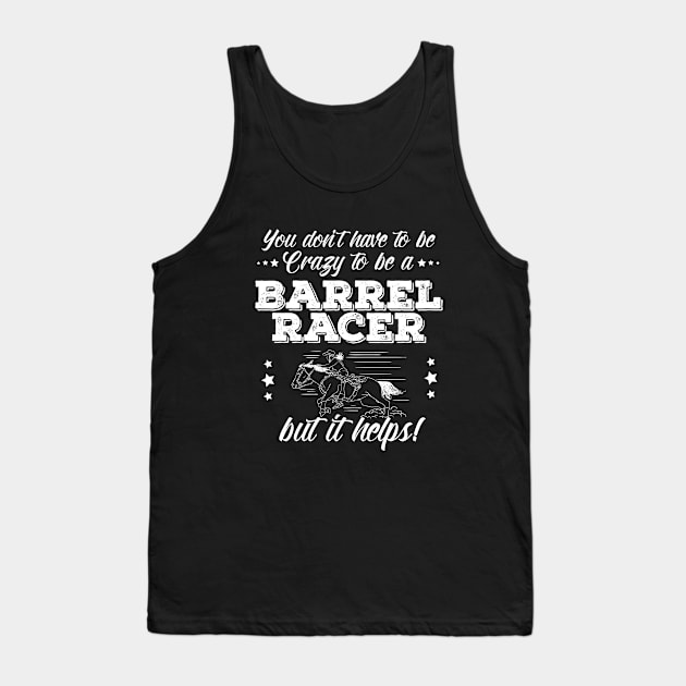 Barrel Racing - You Dont Have To Be Crazy To Be A Barrel Racer Tank Top by Kudostees